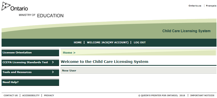 Image of the Welcome to the Child Care Licensing System Window for a new user. At the top of the window there are tabs for ‘Home’, ‘Welcome (My Account)’ and ‘Log Out’. On the left there are tabs for ‘Licensee Orientation’, ‘CCEYA Licensing Standards Test’, ‘Tools and Resources’ and ‘Need Help?’