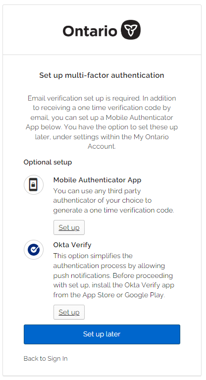 Screenshot of the My Ontario Set up multi-factor authentication page. On this page there is Set up button for the Mobile Authenticator App. Below there is a Set up button for Okta Verify. Below there is a Set up later button.