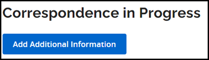 Step 3: Click the Add Additional Information button in the Correspondence in Progress section.