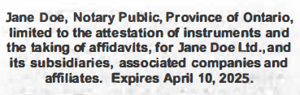 An example of a stamp imprint that says Jane Doe, Notary Public, Province of Ontario, limited to the attestation of instruments and taking affidavits, for Jane Doe Ltd., and its subsidiaries, associated companies and affiliates. Expires: April 10, 2025.